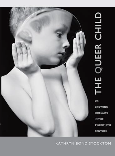 The queer child, or growing sideways in the twentieth century; Kathryn Bond Stockton; 2009