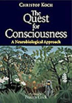 The quest for consciousness : a neurobiological approach; Christof Koch; 2004