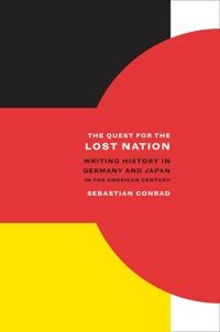 The quest for the lost nation : writing history in Germany and Japan in the American century; Sebastian. Conrad; 2010