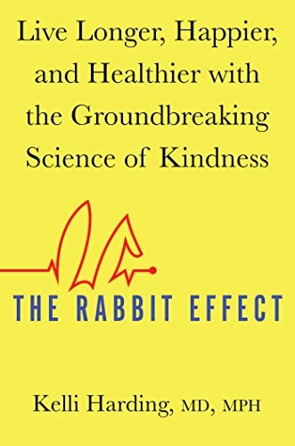 The Rabbit Effect: Live Longer, Happier, and Healthier with the Groundbreaking Science of Kindness; Kelli Harding; 2019