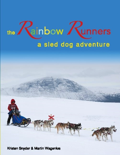 The Rainbow Runners : a sled dog adventure; Kristen M. Snyder, Martin Wagenius; 2021