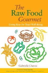 The Raw Food Gourmet: Going Raw for Total Well-Being; Gabrielle Chavez; 2005