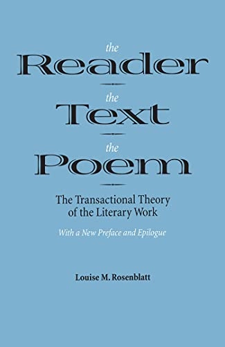 The reader, the text, the poem : the transactional theory of the literary work; Louise M. Rosenblatt; 1994
