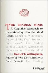 The Reading Mind: A Cognitive Approach to Understanding How the Mind Reads; Daniel T. Willingham; 2017
