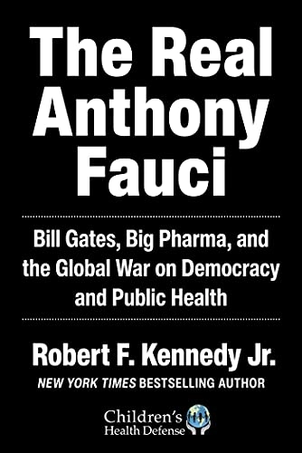The real Anthony Fauci : Bill Gates, big pharma, and the global war on democracy and public health; Robert Francis Kennedy; 2021
