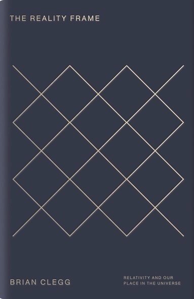 The reality frame : relativity and our place in the universe;  Brian Clegg; 2017