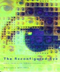The reconfigured eye : visual truth in the post-photographic era; William J. Mitchell; 1992