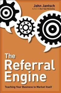 The Referral Engine: Teaching Your Business to Market Itself [Elektronisk resurs]; John Jantsch; 2010