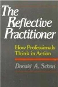 The reflective practitioner : how professionals think in action; Donald A. Schön; 1983
