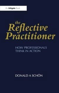 The reflective practitioner : how professionals think in action; Donald A. Schön; 1995