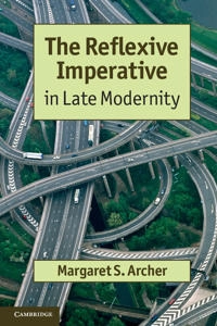 The reflexive imperative in late modernity; Margaret Scotford Archer; 2012