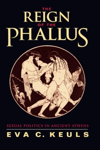 The reign of the phallus : sexual politics in ancient Athens; Eva C. Keuls; 1993