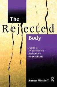The rejected body : feminist philosophical reflections on disability; Susan Wendell; 1996