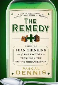 The Remedy: Bringing Lean Thinking Out of the Factory to Transform the Enti; Pascal Dennis; 2010