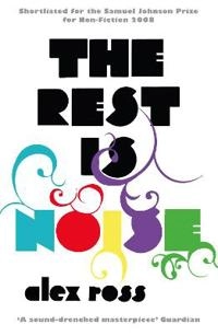 The rest is noise : listening to the twentieth century; Alex Ross; 2009