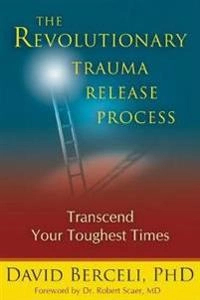 The revolutionary trauma release process : transcend your toughest times; David Berceli; 2008