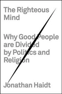 The righteous mind : why good people are divided by politics and religion; Jonathan. Haidt; 2012