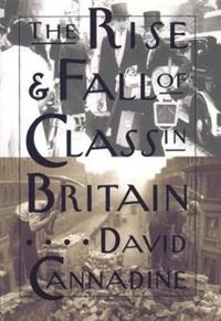 The rise and fall of class in Britain; David Cannadine; 1999