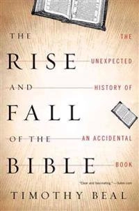 The rise and fall of the Bible : the unexpected history of an accidental book; Beal; 2012
