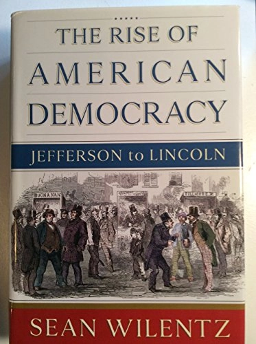 The Rise of American Democracy: Jefferson to Lincoln; Sean Wilentz, Robert Sean Wilentz (jr.); 2005
