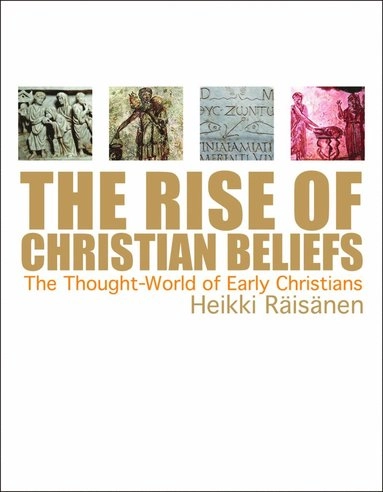 The rise of Christian beliefs : the thought world of early Christians; Heikki Räisänen; 2010