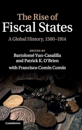 The rise of fiscal states : a global history, 1500-1914; Bartolomé Yun-Casalilla, Patrick K O'Brien; 2012