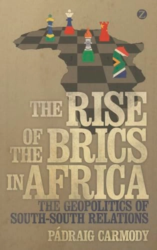 The rise of the BRICS in Africa : the geopolitics of south-south relations; Pádraig Risteard. Carmody; 2013