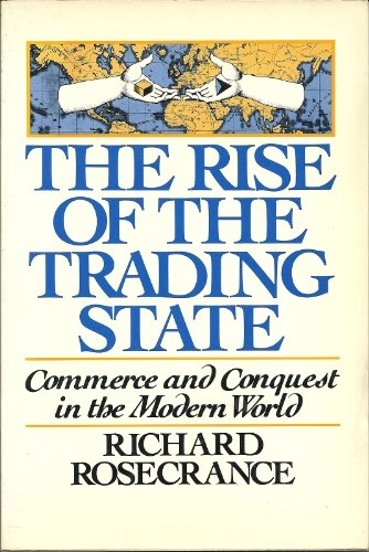 The rise of the trading state : commerce and conquest in the modern world; Richard N. Rosecrance; 1986