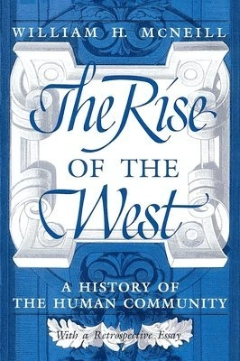 The rise of the West : a history of the human community : with a retrospective essay; William Hardy McNeill; 1991