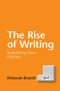 The rise of writing : redefining mass literacy; Deborah Brandt; 2015