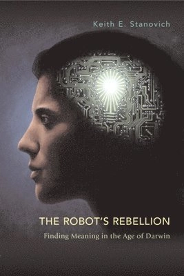 The robot's rebellion : finding meaning in the age of Darwin; Keith E. Stanovich; 2004