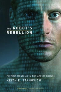 The robot's rebellion : finding meaning in the age of Darwin; Keith E. Stanovich; 2004