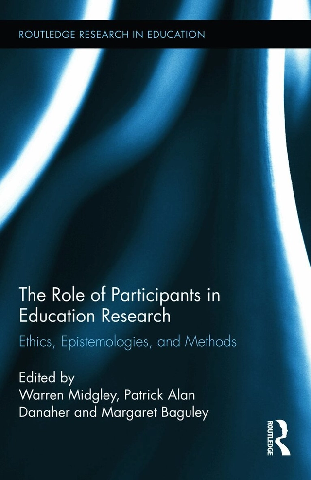 The role of participants in eduction research : ethics, epistemologies and methods; Warren Midgley; 2013