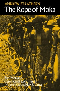 The rope of Moka : big-men and ceremonial exchange in Mount Hagen, New Guinea; Andrew Strathern; 1975