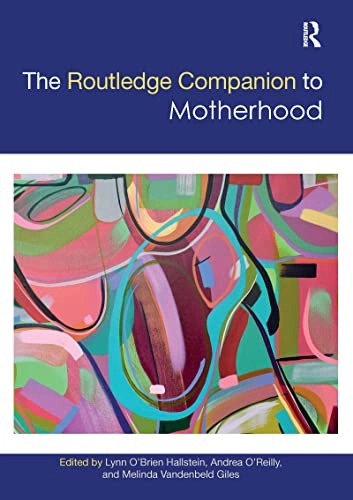 The Routledge companion to motherhood; Lynn O'Brien Hallstein, Andrea O'Reilly, Melinda Vandenbeld Giles; 2021