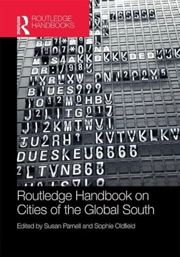 The Routledge handbook on cities of the Global South; Sue Parnell, Sophie Oldfield; 2014