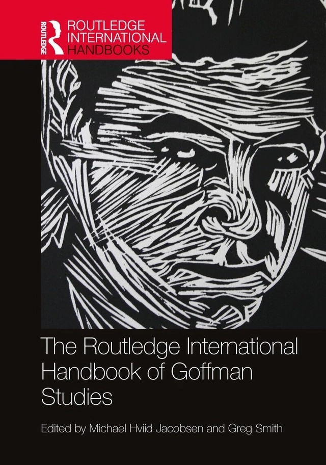 The Routledge international handbook of Goffman studies; Michael Hviid Jacobsen, Gregory Smith; 2022