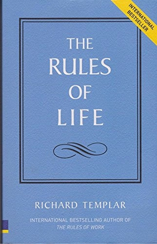 The Rules of Life: A Personal Code for Living a Better, Happier, More Successful Kind of Life; Richard Templar; 2005