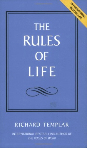 The Rules of Life: A Personal Code for Living a Better, Happier, More Successful Kind of LifeThe Rules Series; Richard Templar; 2005