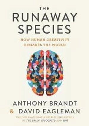 The runaway species : how human creativity remakes the world; Anthony Brandt; 2017
