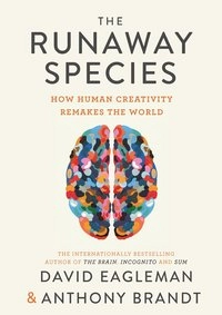 The runaway species : how human creativity remakes the world; Anthony Brandt; 2017
