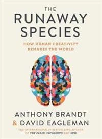 The runaway species : how human creativity remakes the world; Anthony Brandt; 2017