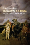 The Russian way of deterrence : strategic culture, coercion, and war; Dmitry (Dima) Adamsky; 2024
