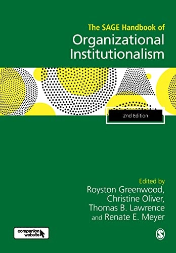 The SAGE handbook of organizational institutionalism; Royston Greenwood, Christine Oliver, Thomas B Lawrence, Renate E Meyer; 2017