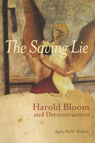 The saving lie : Harold Bloom and deconstruction; Agata. Bielik-Robson; 2011