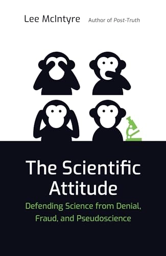 The scientific attitude : defending science from denial, fraud, and pseudoscience; Lee C. McIntyre; 2019