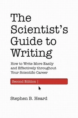 The scientist's guide to writing : how to write more easily and effectively throughout your scientific career; Stephen B. Heard; 2022