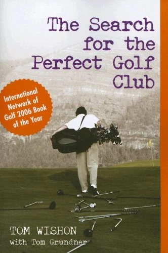 The Search for the Perfect Golf Club; Tom Wishon