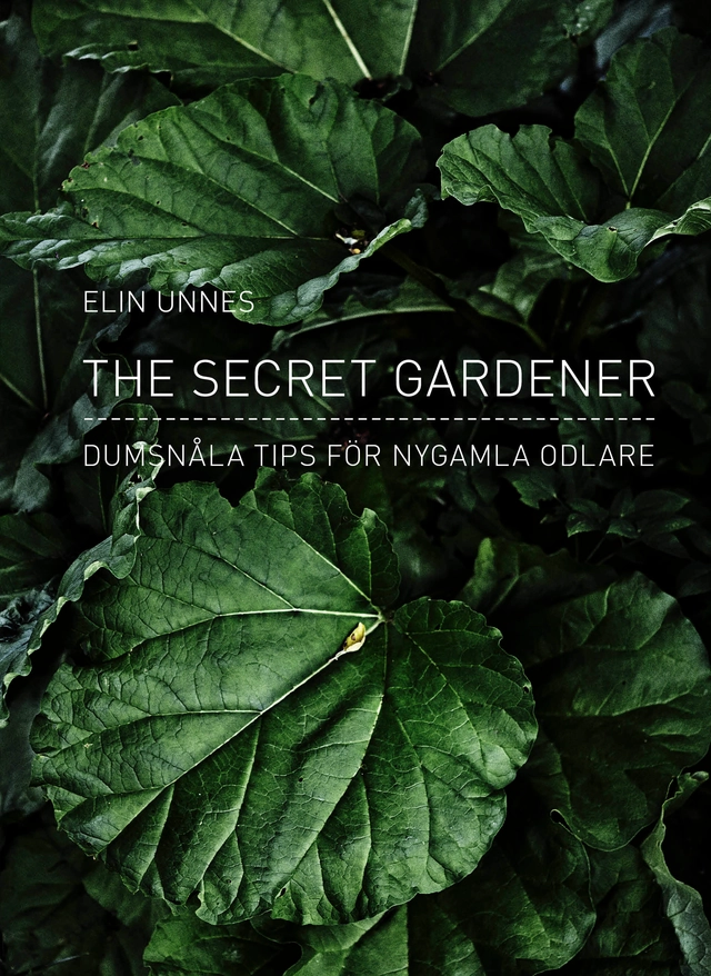 The secret gardener : dumsnåla tips för nygamla odlare; Elin Unnes; 2014