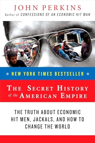 The secret history of the American empire : [the truth about economic hit men, jackals, and how to change the world]; John Perkins; 2007